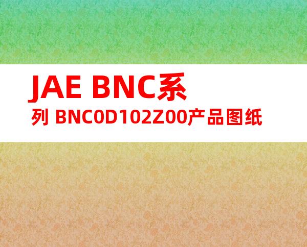 JAE BNC系列 BNC0D102Z00产品图纸